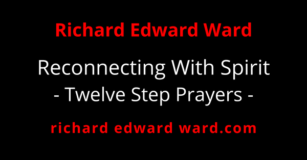 Twelve Steps Prayers - Reconnecting With Spirit - richard edward ward ask me