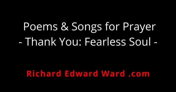 Thank You - Fearless Soul - Poems and Songs for Prayer - Reconnecting With Spirit - richard edward ward ask me
