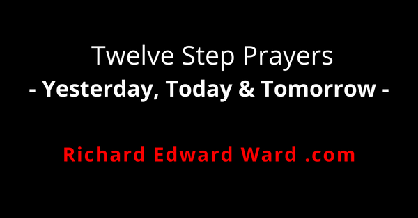 Yesterday, Today & Tomorrow - Twelve Steps Prayers - Reconnecting With Spirit - richard edward ward ask me