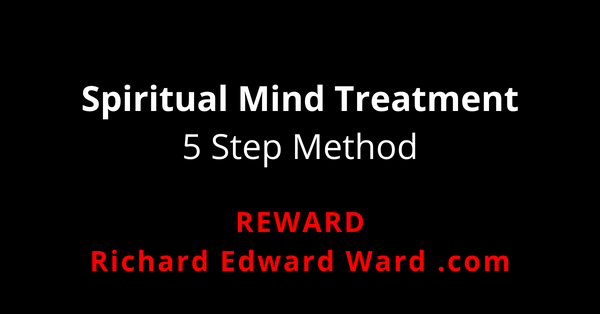 5 Step Method of Spiritual Mind Treatment - Affirmative Prayer - Richard Edward Ward