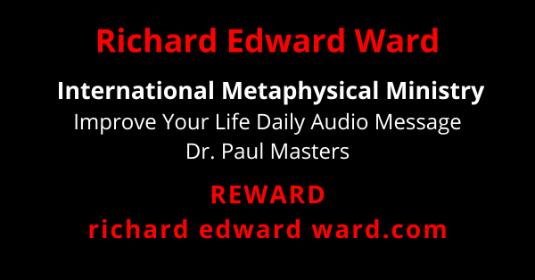 Improve Your Life Daily Audio Message - Dr. Paul Masters 1 Improve Your Life Daily Audio Message -
Dr. Paul Masters - richard edward ward - REWARD