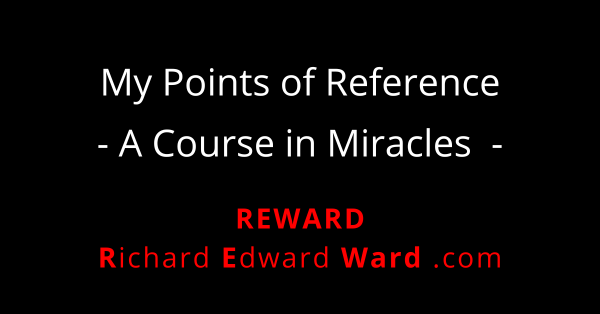 A Course In Miracles 1 A Course in Miracles - my points of reference - richard edward ward - REWARD