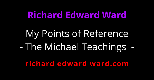 The Michael Teachings 1 The Michael Teachings - My Points of Reference - Richard Edward Ward