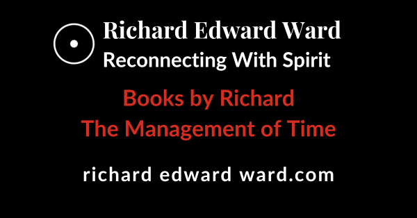 The Management of Time - Books by Richard - Richard Edward Ward - Reconnecting With Spirit