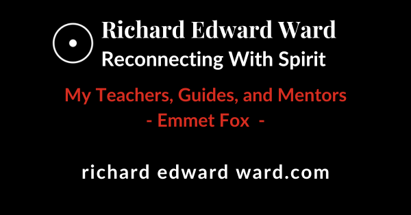Emmet Fox - My Teachers Guides and Mentors - Richard Edward Ward - Reconnecting With Spirit