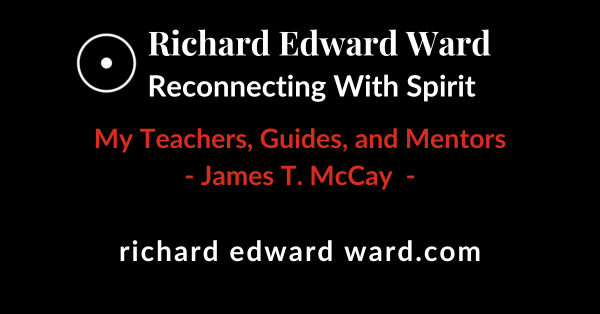 James T. McCay - Richard Edward Ward - Reconnecting With Spirit