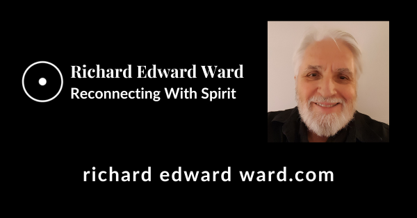 Richard Edward Ward - Reconnecting With Spirit