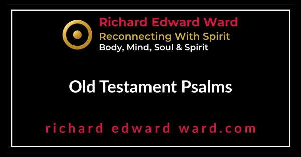Old Testament Psalms - Richard Edward Ward - Reconnecting Wiith Spirit