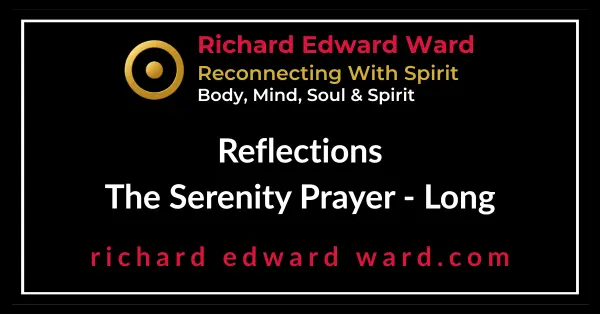 This extended version of the <strong>Serenity Prayer</strong> builds on the familiar three petitions of serenity, courage, and wisdom and opens them into something more spacious.  - Richard Edward Ward - Reconnecting With Spirit