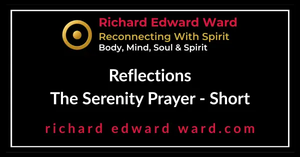 This is the <strong>Serenity Prayer</strong> as most people know it. This version is carried in pockets and spoken in meeting rooms around the world. Brief enough to memorize, deep enough to last a lifetime. - Richard EDward Ward - Reconnecting With Spirit